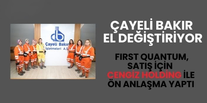 Çayeli Bakır’da 340 Milyon Dolarlık Devir: Cengiz Holding ile Ön Anlaşma Sağlandı